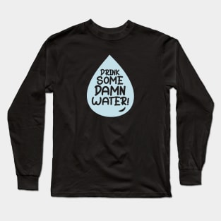 Drink Some Damn Water! Long Sleeve T-Shirt